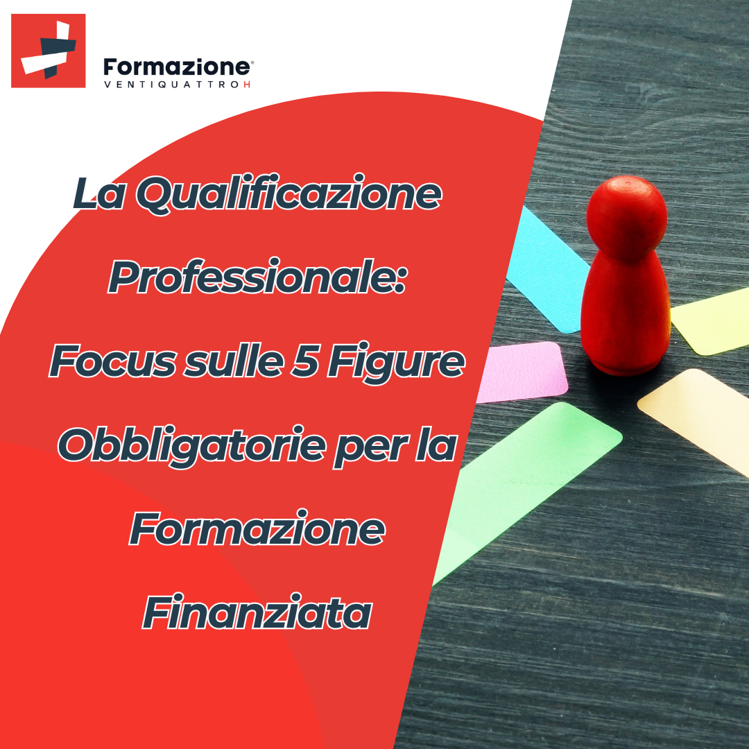 Al momento stai visualizzando La Qualificazione Professionale: Focus sulle 5 Figure Obbligatorie per la Formazione Finanziata